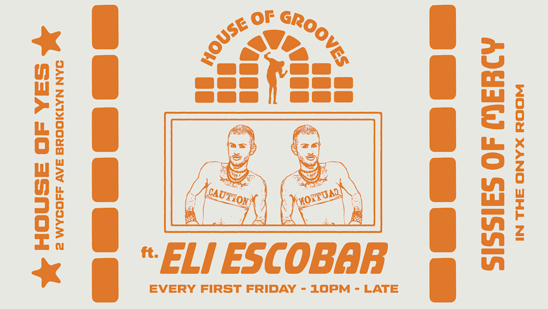 HOUSE OF GROOVES: Eli Escobar All Night + Sissies of Mercy